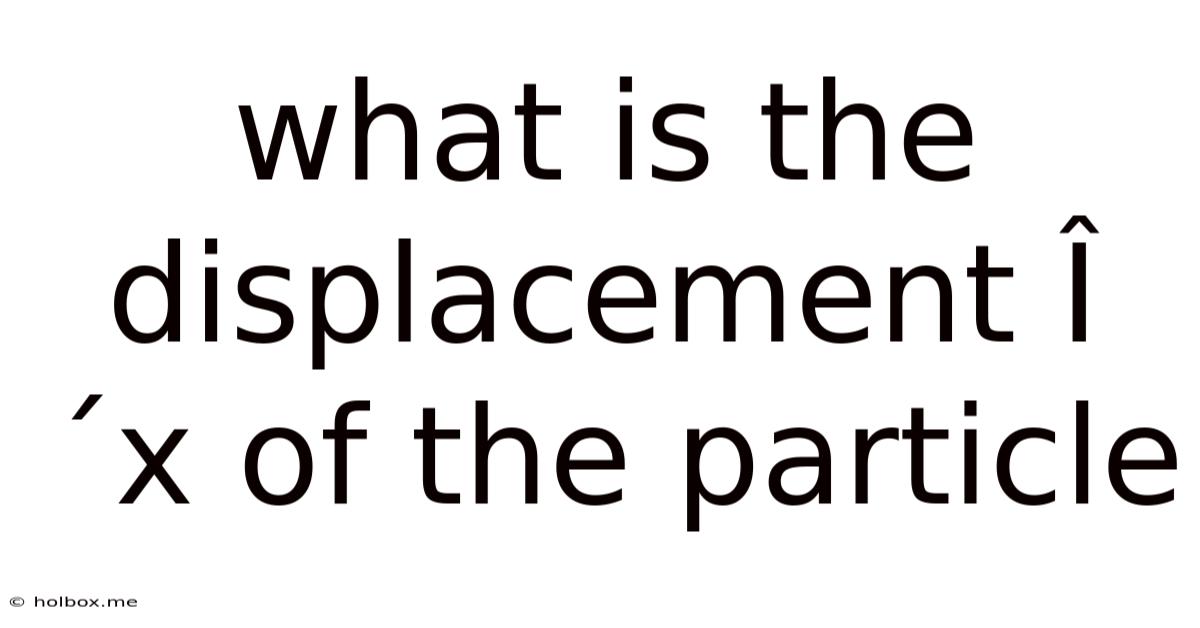 What Is The Displacement δx Of The Particle