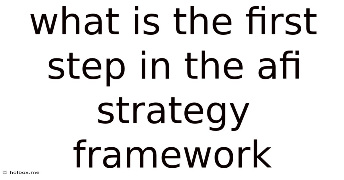 What Is The First Step In The Afi Strategy Framework