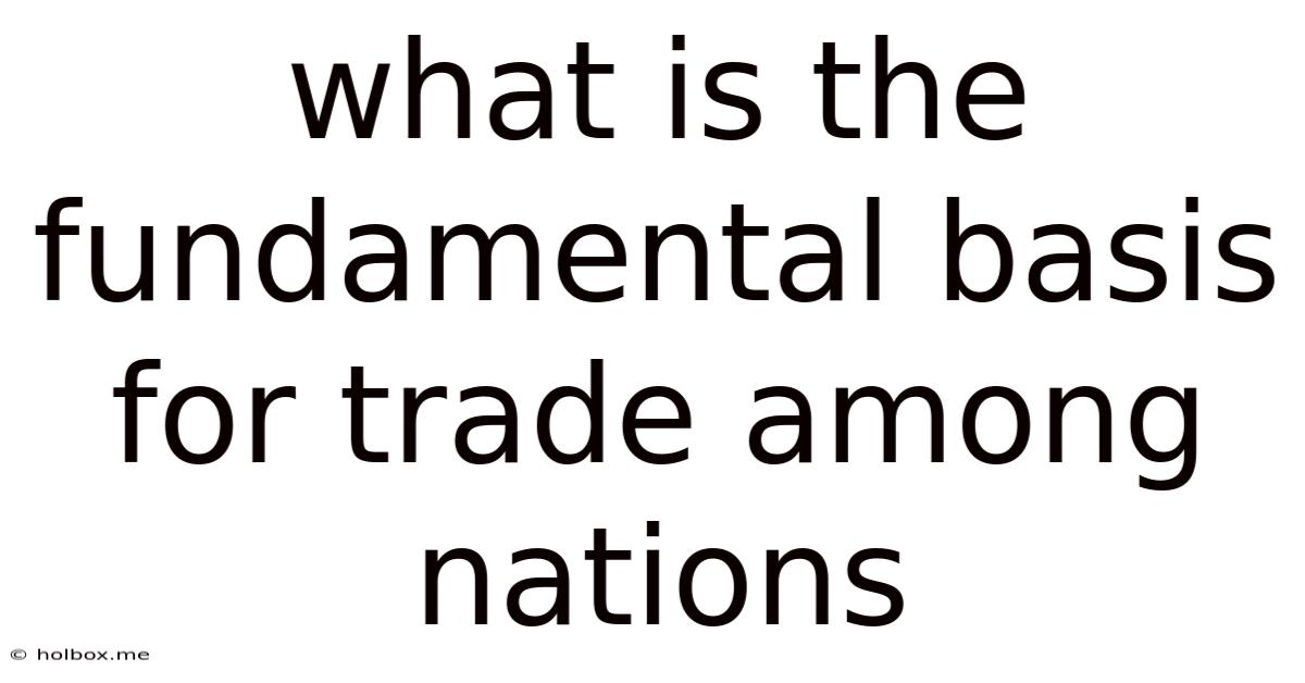 What Is The Fundamental Basis For Trade Among Nations