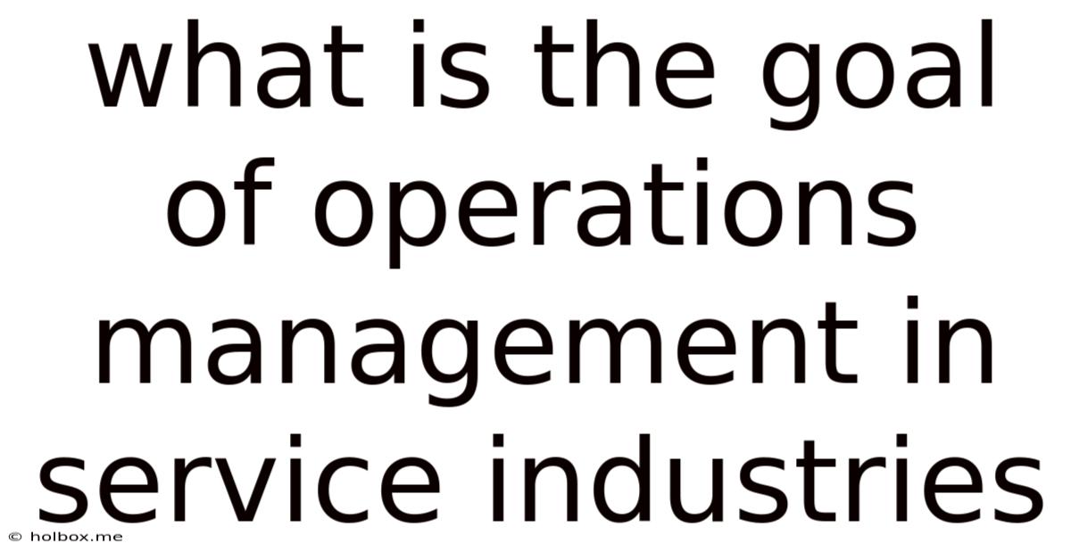 What Is The Goal Of Operations Management In Service Industries