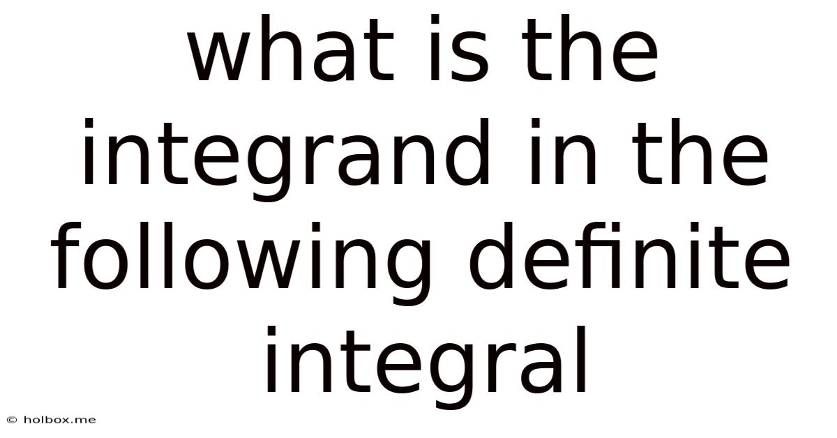 What Is The Integrand In The Following Definite Integral