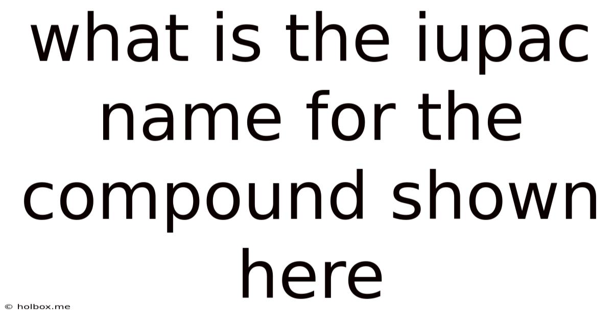 What Is The Iupac Name For The Compound Shown Here