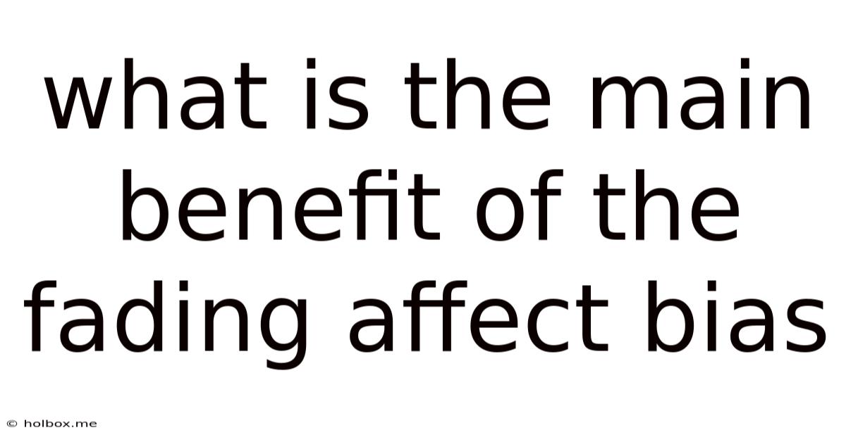 What Is The Main Benefit Of The Fading Affect Bias