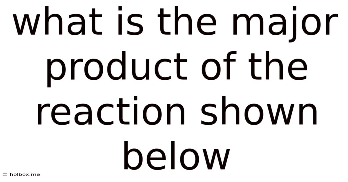 What Is The Major Product Of The Reaction Shown Below