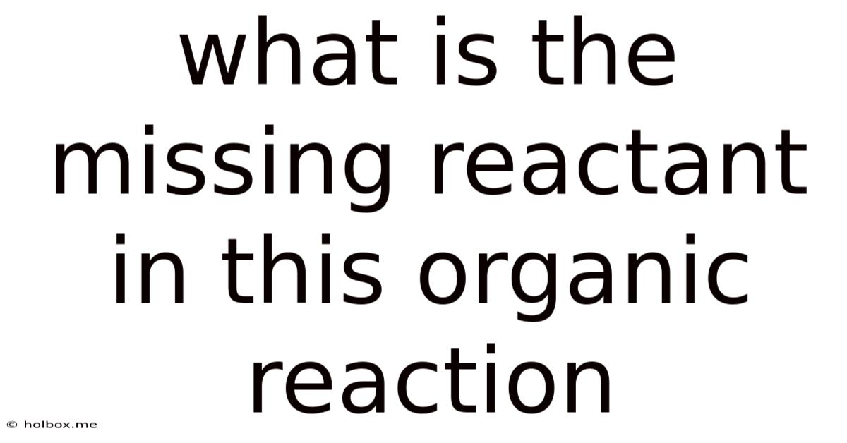 What Is The Missing Reactant In This Organic Reaction
