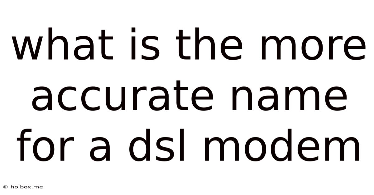 What Is The More Accurate Name For A Dsl Modem