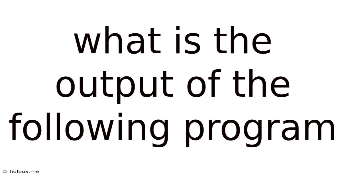 What Is The Output Of The Following Program
