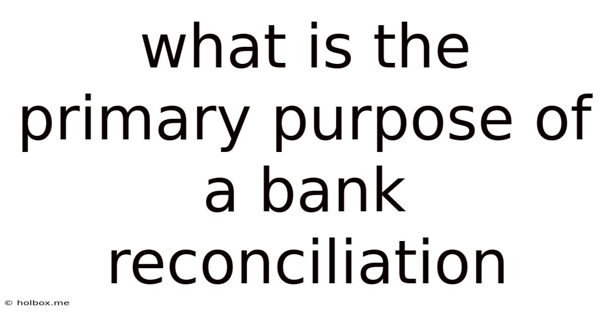 What Is The Primary Purpose Of A Bank Reconciliation