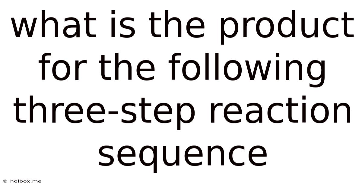 What Is The Product For The Following Three-step Reaction Sequence