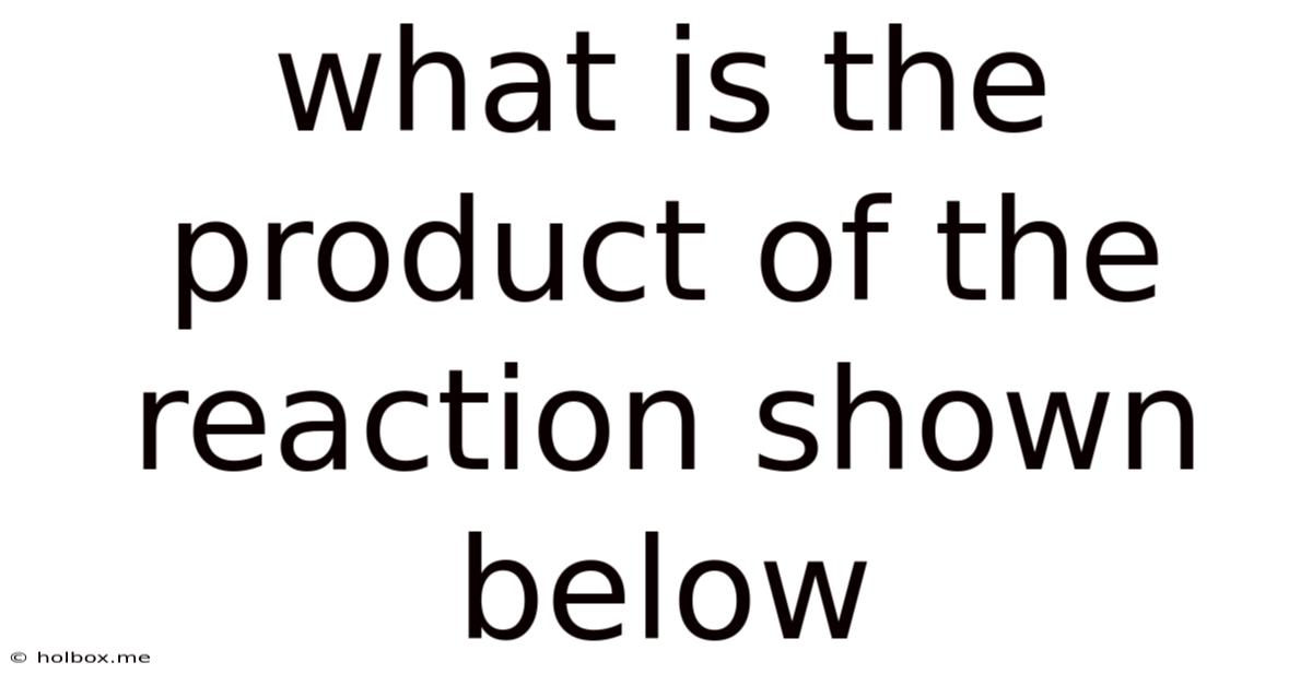 What Is The Product Of The Reaction Shown Below