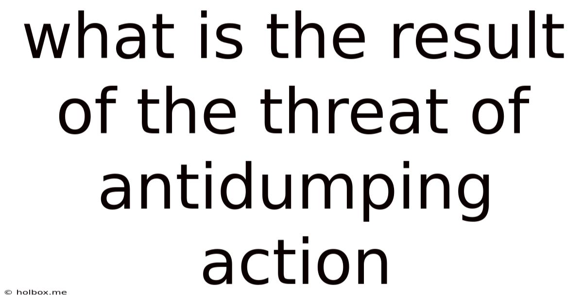 What Is The Result Of The Threat Of Antidumping Action