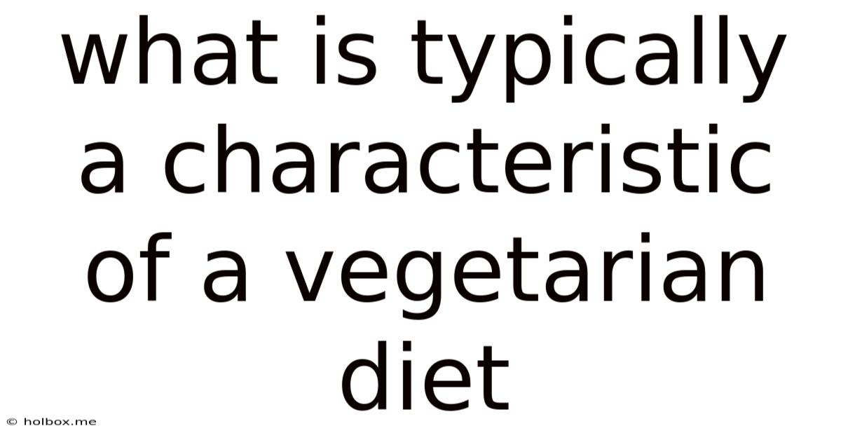 What Is Typically A Characteristic Of A Vegetarian Diet