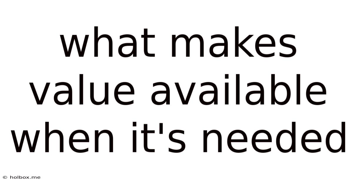 What Makes Value Available When It's Needed
