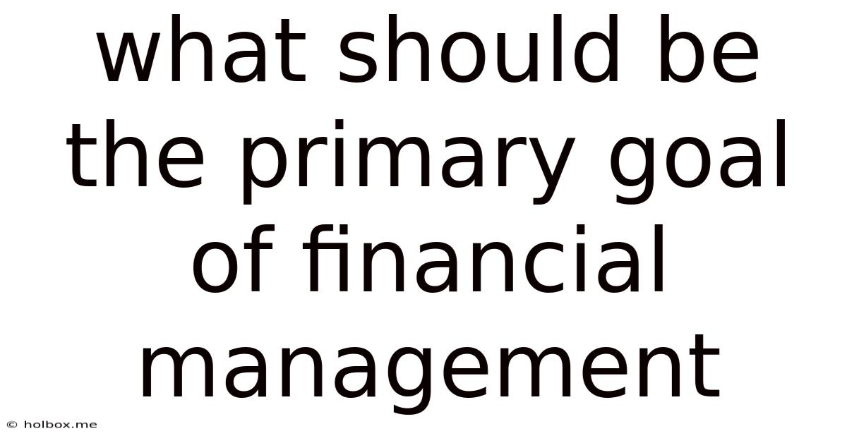 What Should Be The Primary Goal Of Financial Management