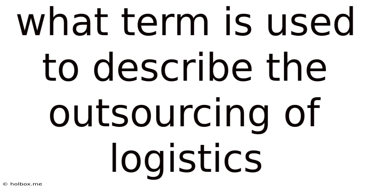 What Term Is Used To Describe The Outsourcing Of Logistics