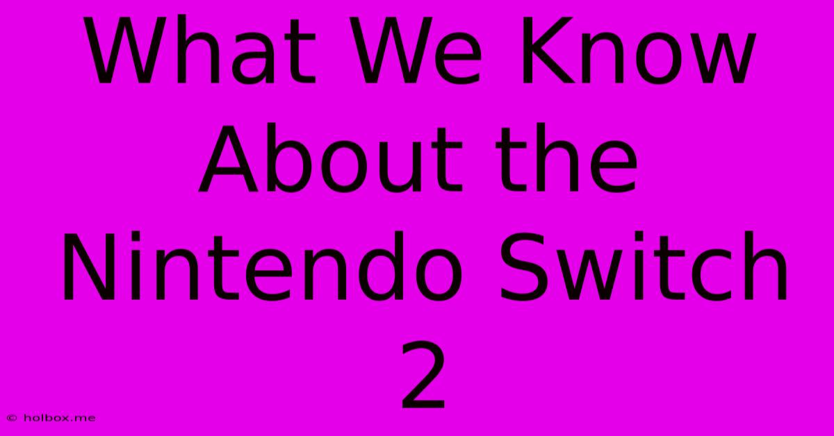 What We Know About The Nintendo Switch 2