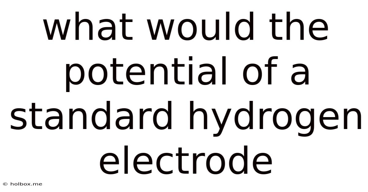 What Would The Potential Of A Standard Hydrogen Electrode
