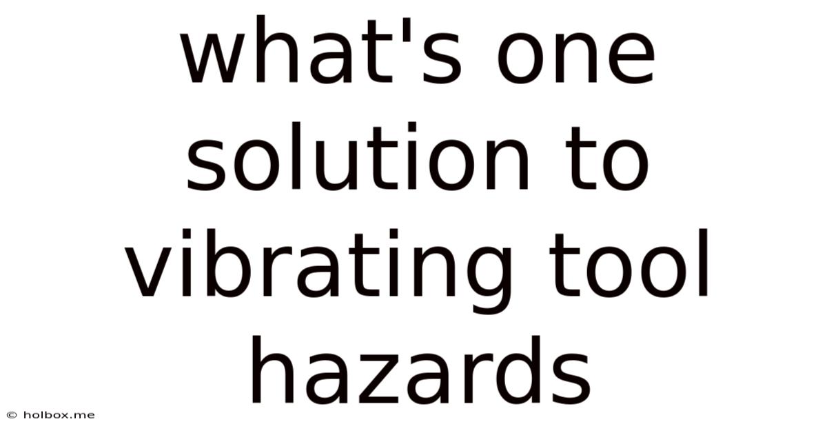 What's One Solution To Vibrating Tool Hazards
