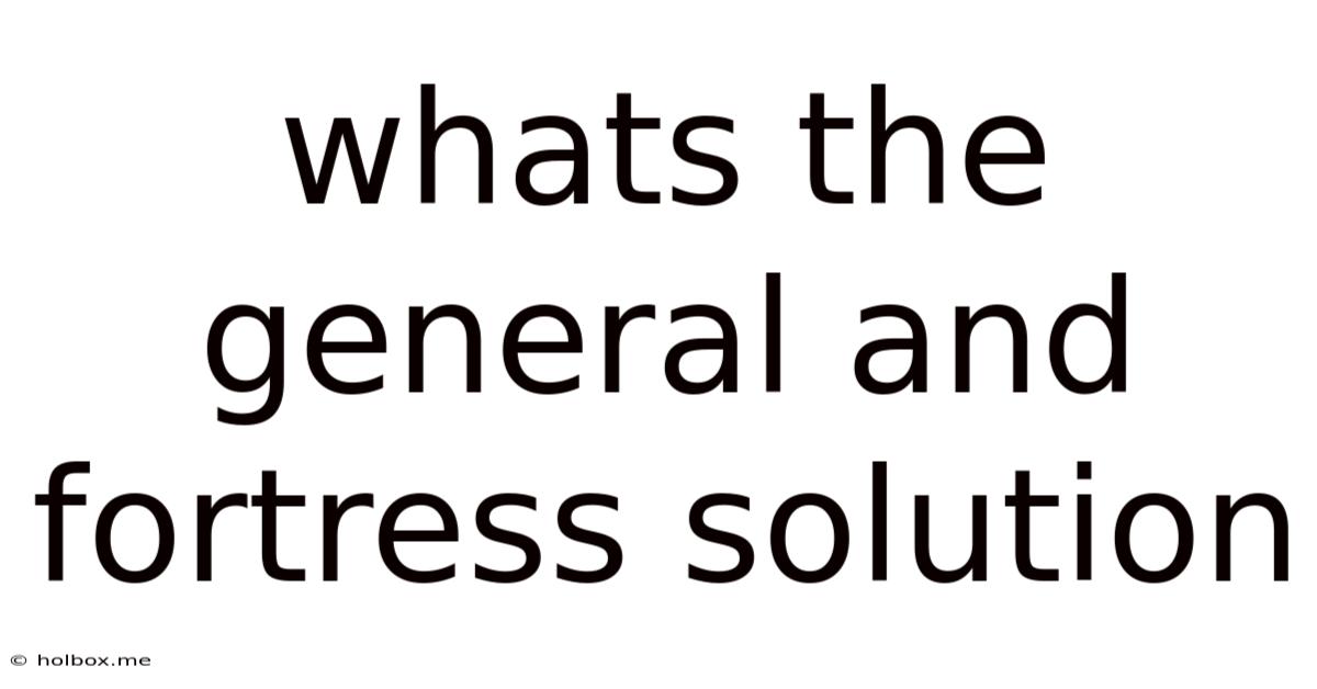 Whats The General And Fortress Solution
