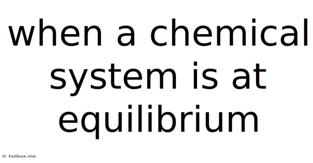 When A Chemical System Is At Equilibrium