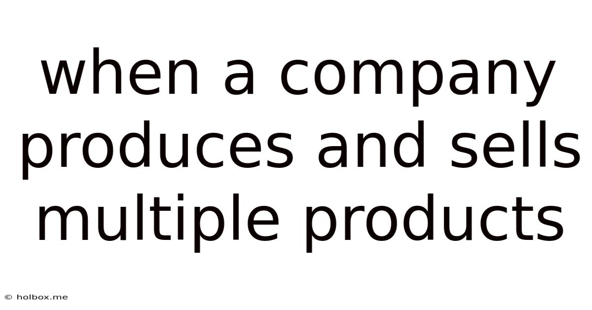 When A Company Produces And Sells Multiple Products