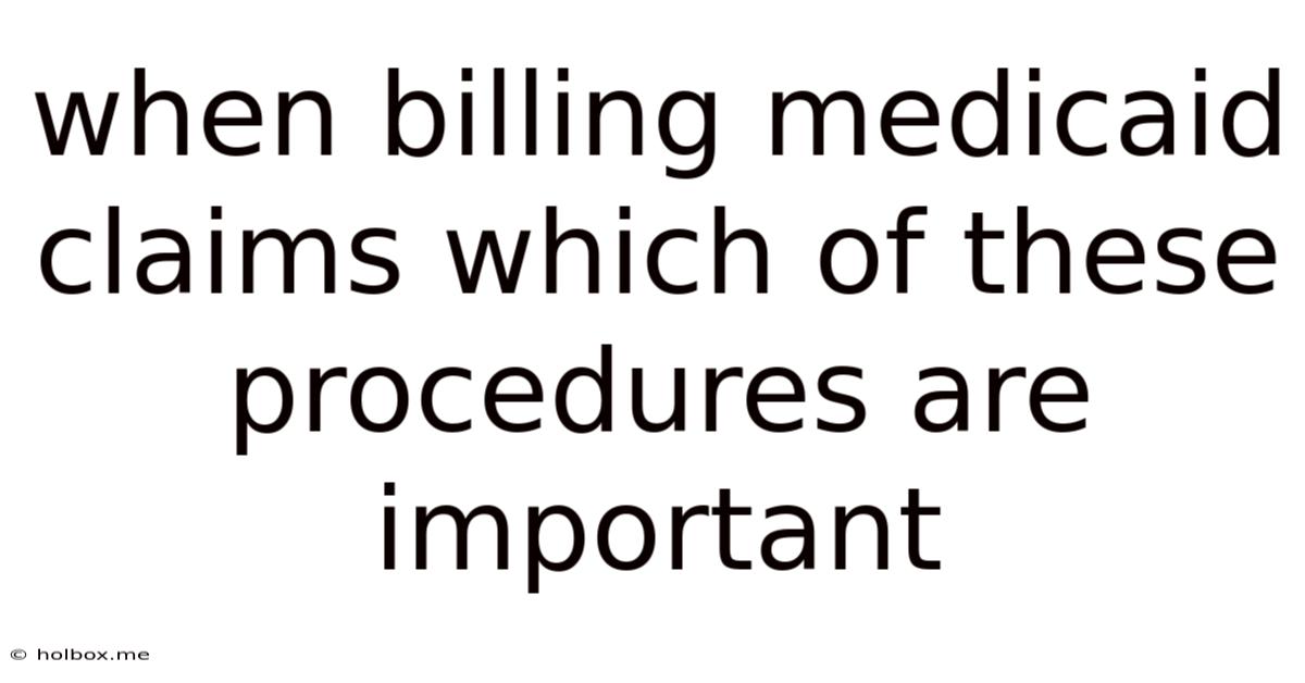 When Billing Medicaid Claims Which Of These Procedures Are Important