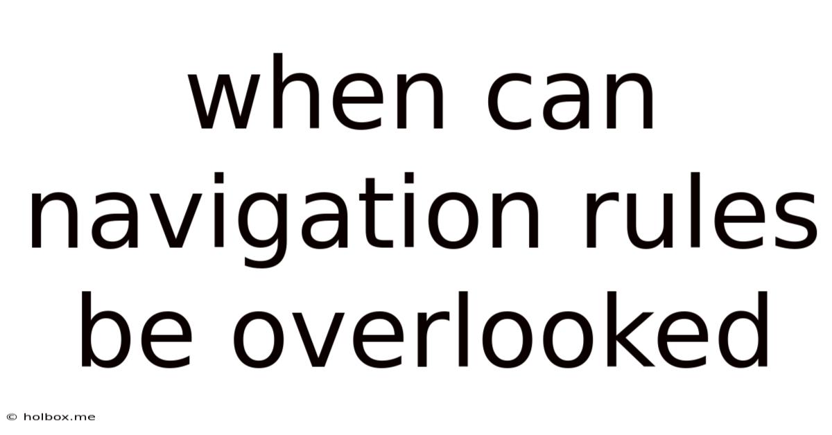 When Can Navigation Rules Be Overlooked