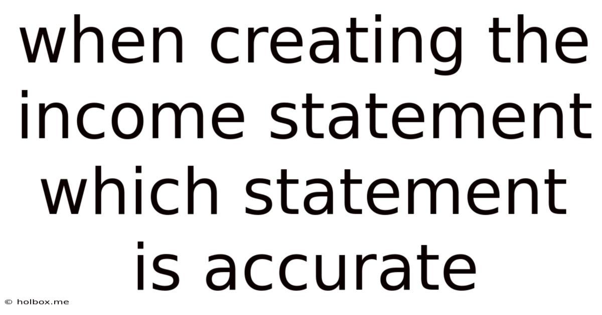 When Creating The Income Statement Which Statement Is Accurate