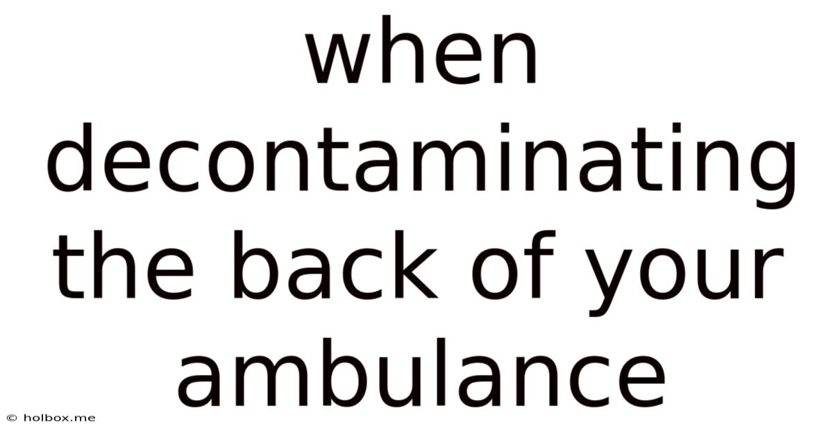 When Decontaminating The Back Of Your Ambulance