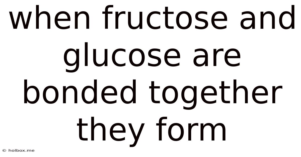When Fructose And Glucose Are Bonded Together They Form