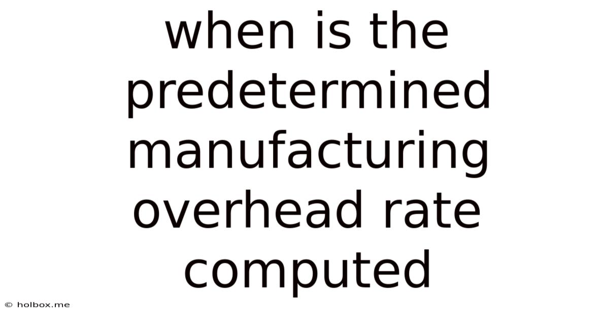 When Is The Predetermined Manufacturing Overhead Rate Computed