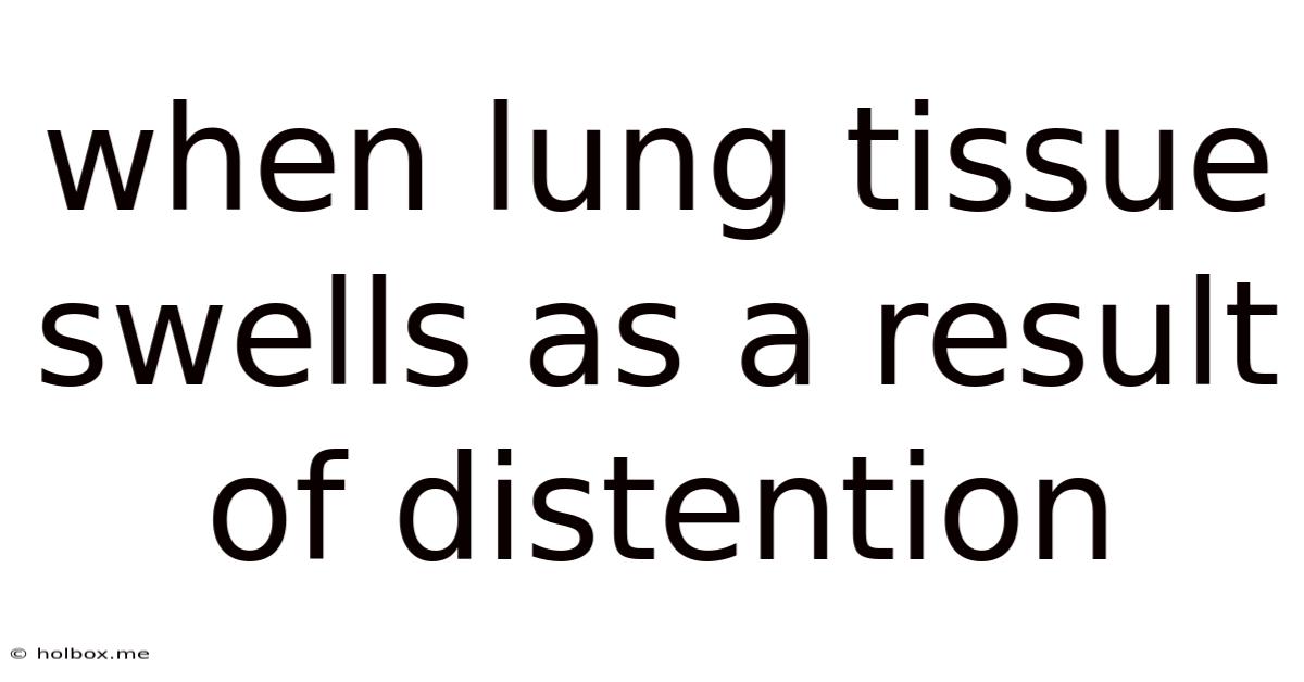 When Lung Tissue Swells As A Result Of Distention