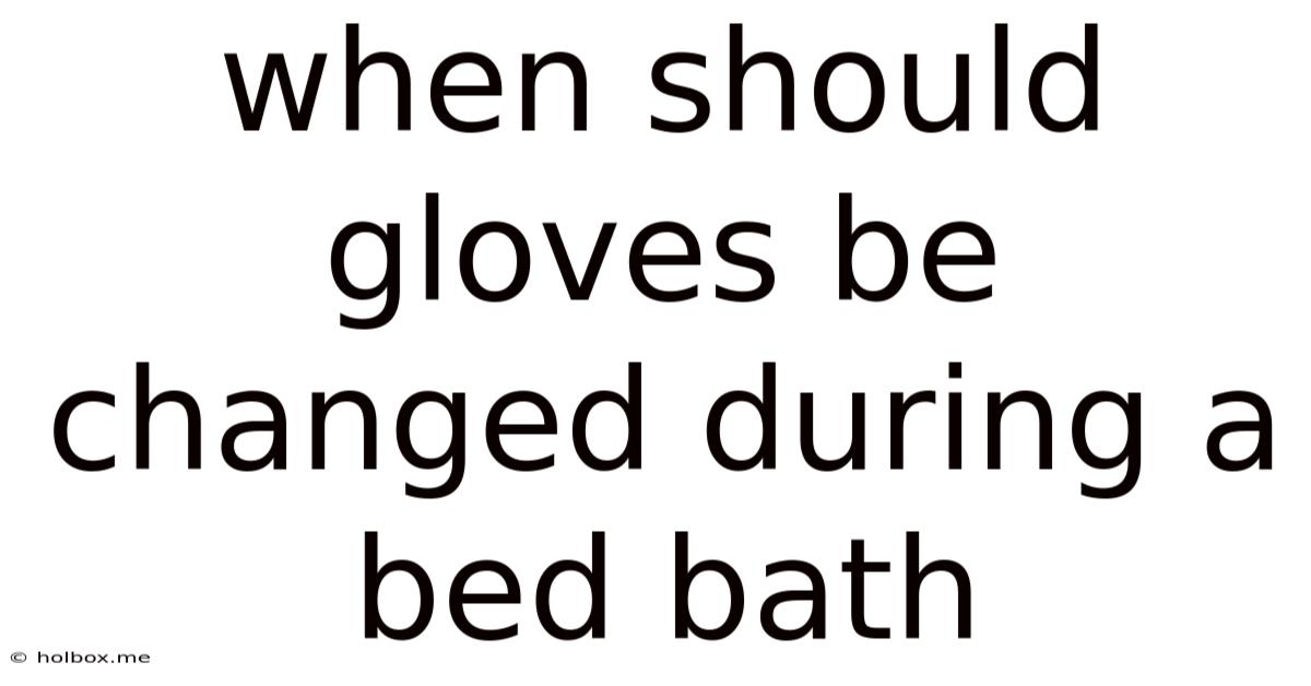 When Should Gloves Be Changed During A Bed Bath