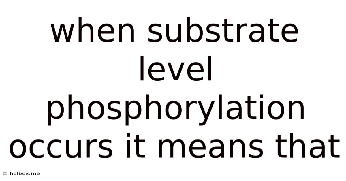 When Substrate Level Phosphorylation Occurs It Means That
