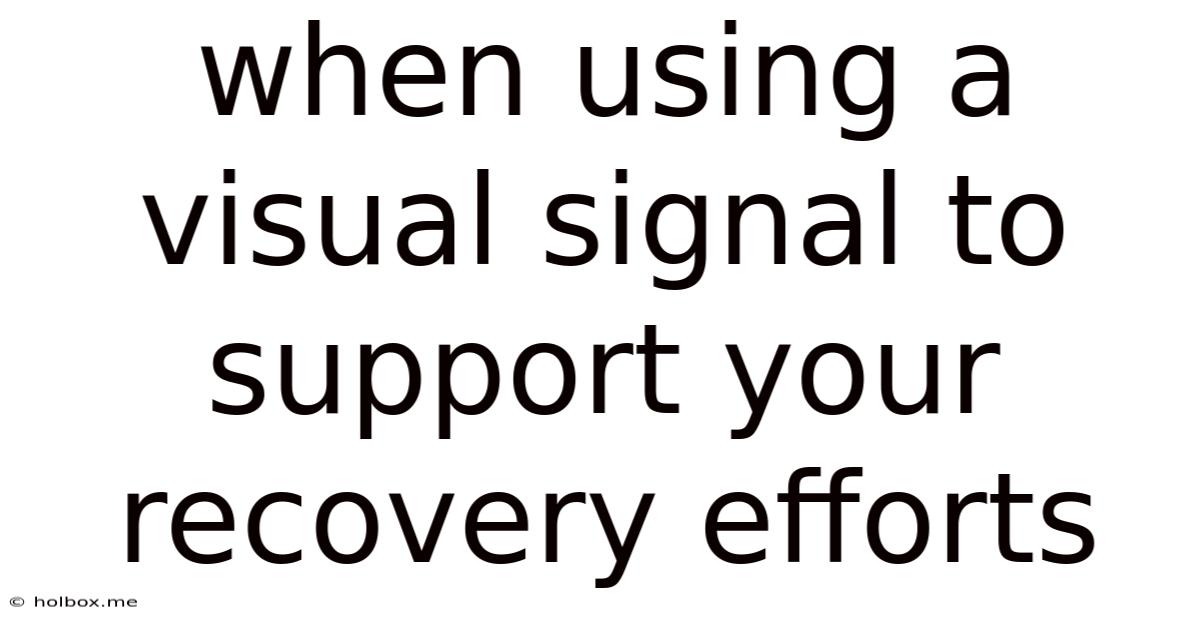 When Using A Visual Signal To Support Your Recovery Efforts