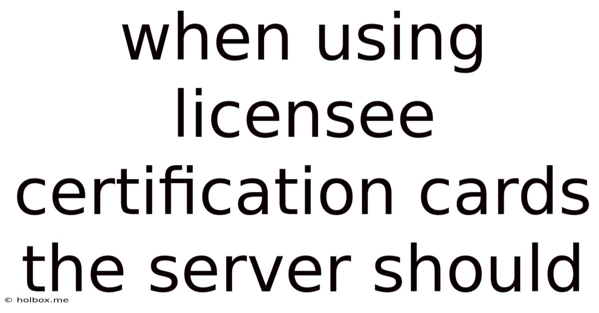 When Using Licensee Certification Cards The Server Should