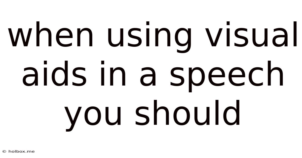 When Using Visual Aids In A Speech You Should
