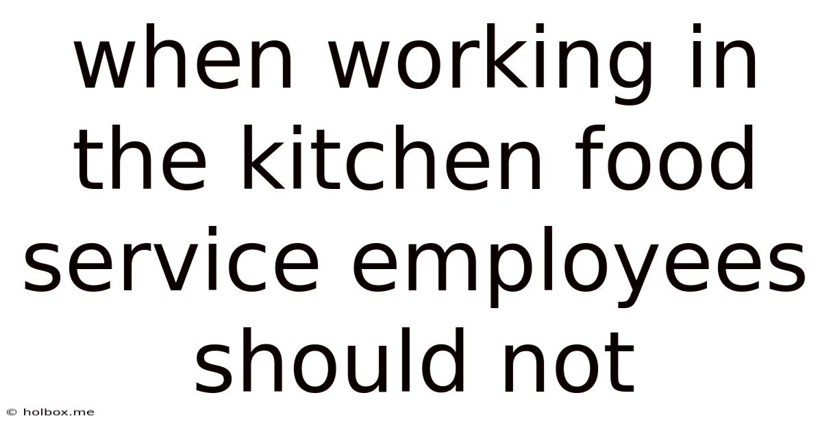 When Working In The Kitchen Food Service Employees Should Not