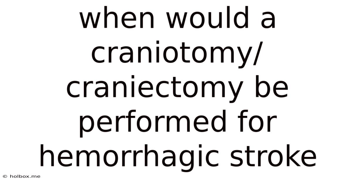 When Would A Craniotomy/craniectomy Be Performed For Hemorrhagic Stroke