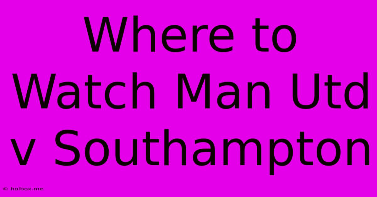 Where To Watch Man Utd V Southampton