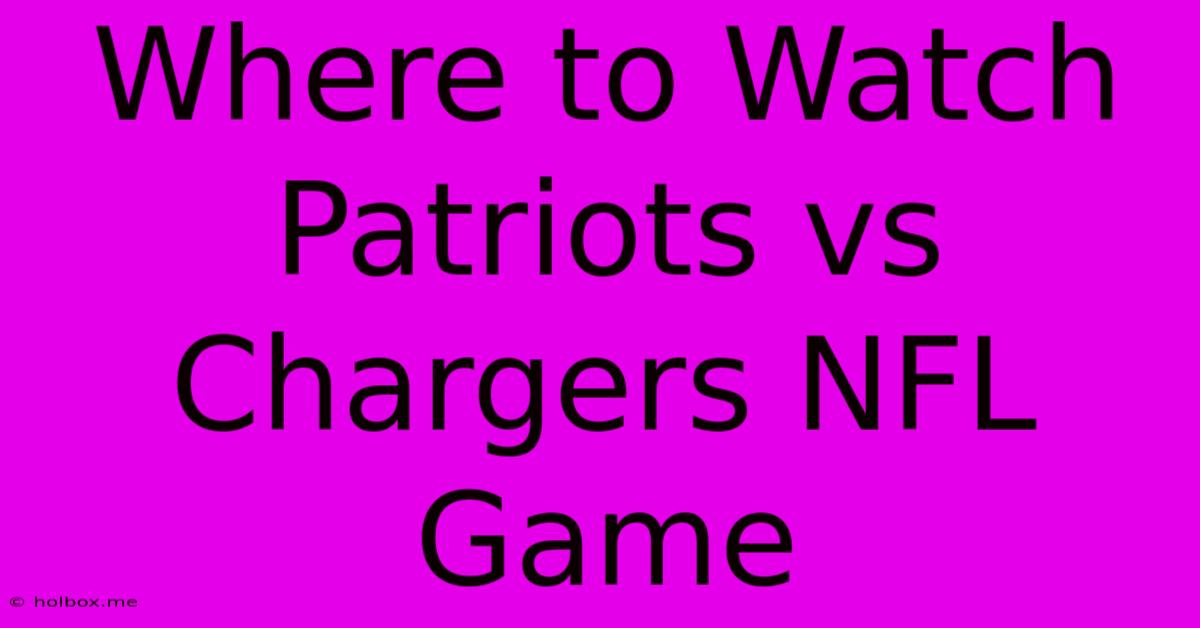 Where To Watch Patriots Vs Chargers NFL Game