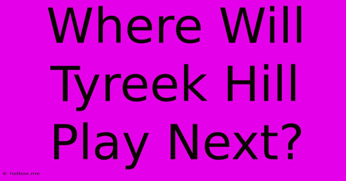 Where Will Tyreek Hill Play Next?