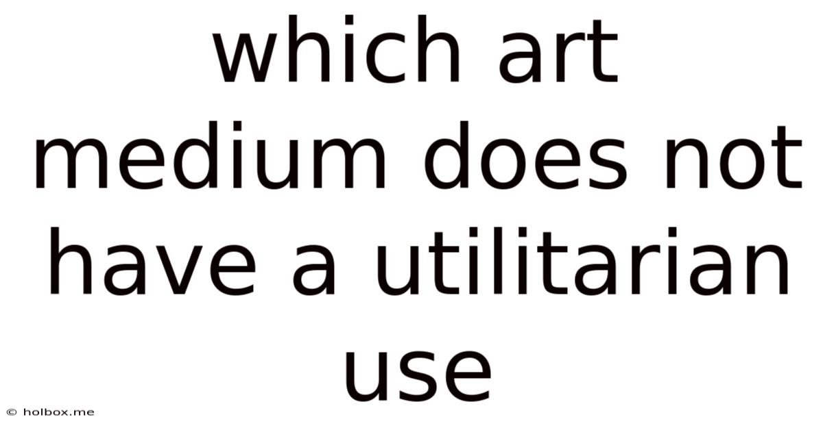 Which Art Medium Does Not Have A Utilitarian Use