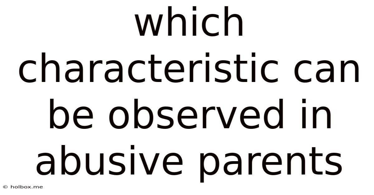 Which Characteristic Can Be Observed In Abusive Parents