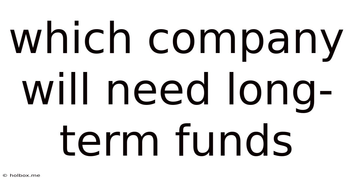 Which Company Will Need Long-term Funds