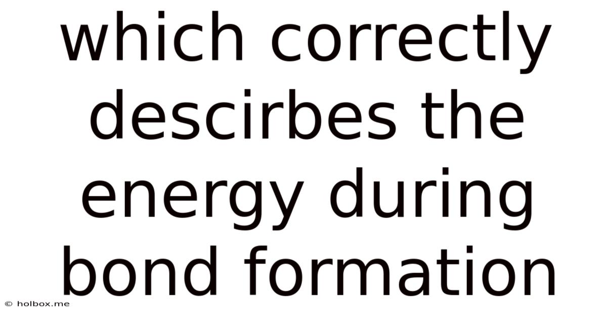Which Correctly Descirbes The Energy During Bond Formation