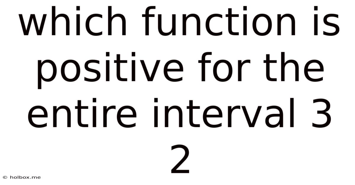 Which Function Is Positive For The Entire Interval 3 2