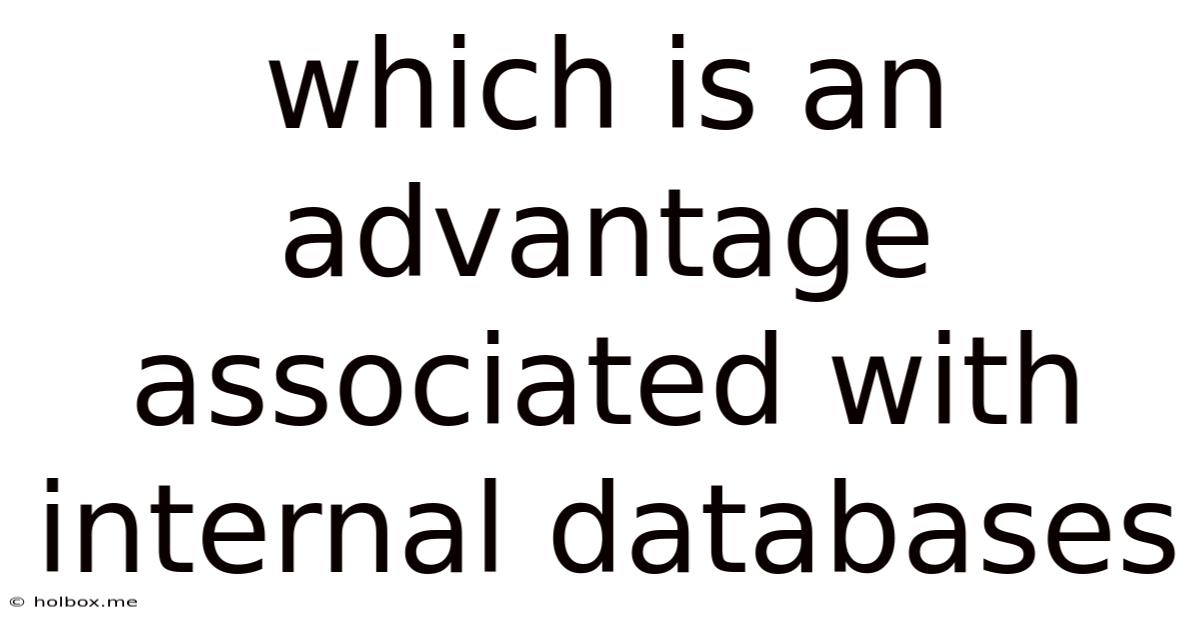 Which Is An Advantage Associated With Internal Databases
