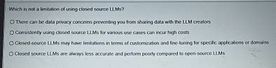 Which Is Not A Limitation Of Using Closed Source Llms