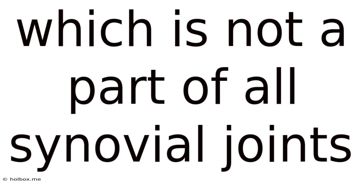 Which Is Not A Part Of All Synovial Joints